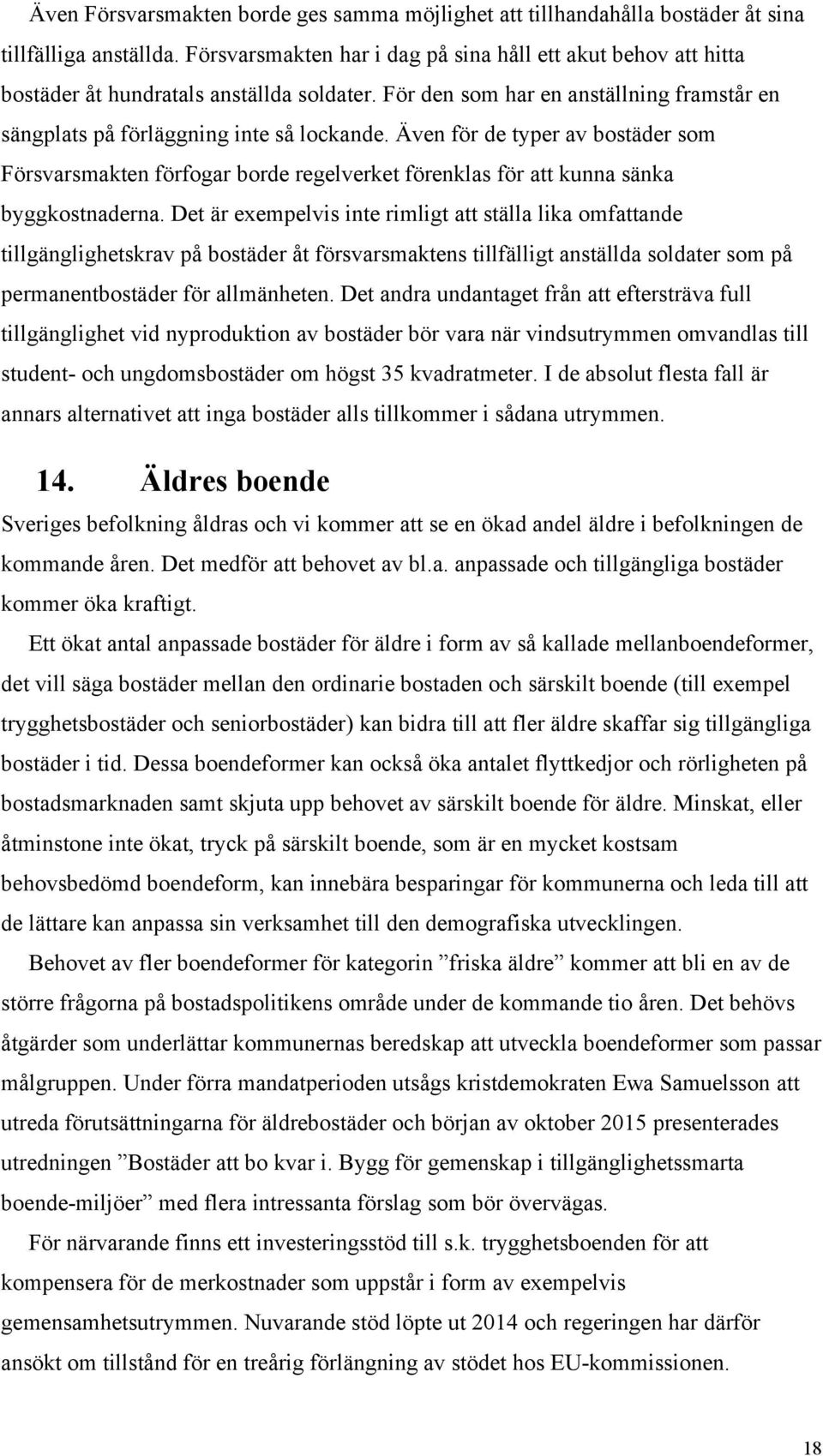 Även för de typer av bostäder som Försvarsmakten förfogar borde regelverket förenklas för att kunna sänka byggkostnaderna.