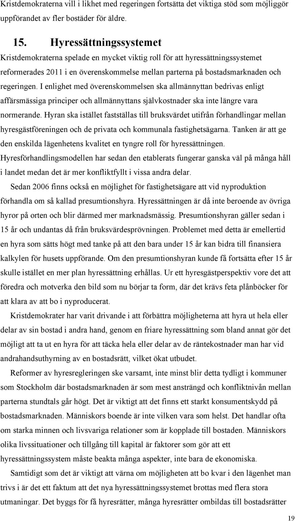 I enlighet med överenskommelsen ska allmännyttan bedrivas enligt affärsmässiga principer och allmännyttans självkostnader ska inte längre vara normerande.