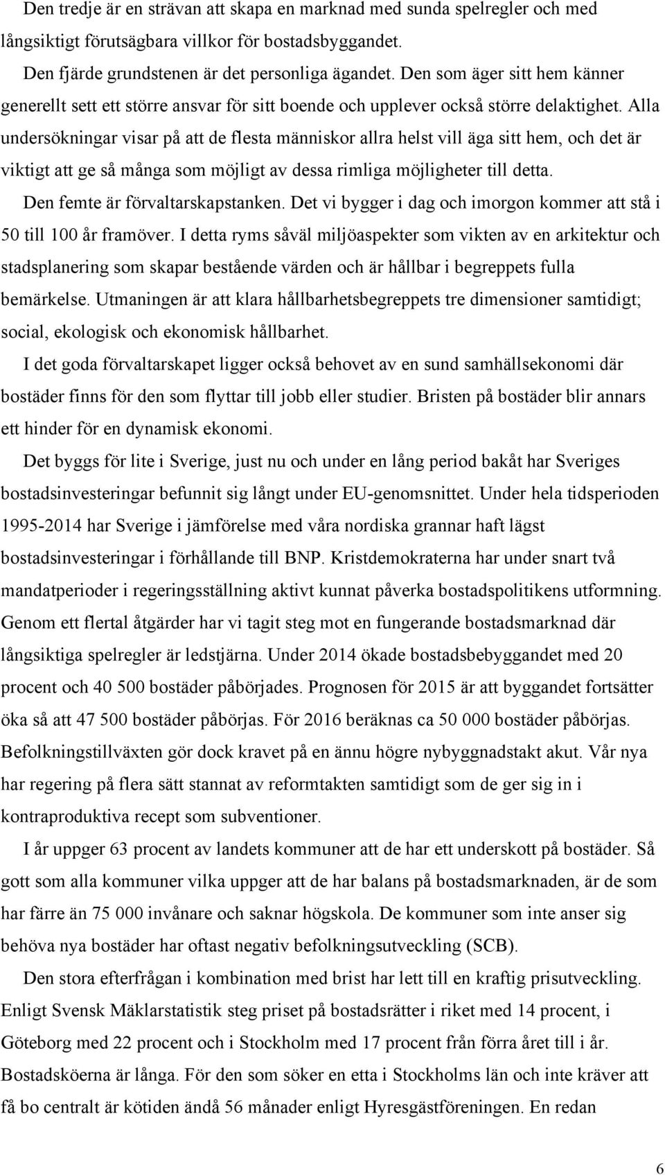 Alla undersökningar visar på att de flesta människor allra helst vill äga sitt hem, och det är viktigt att ge så många som möjligt av dessa rimliga möjligheter till detta.