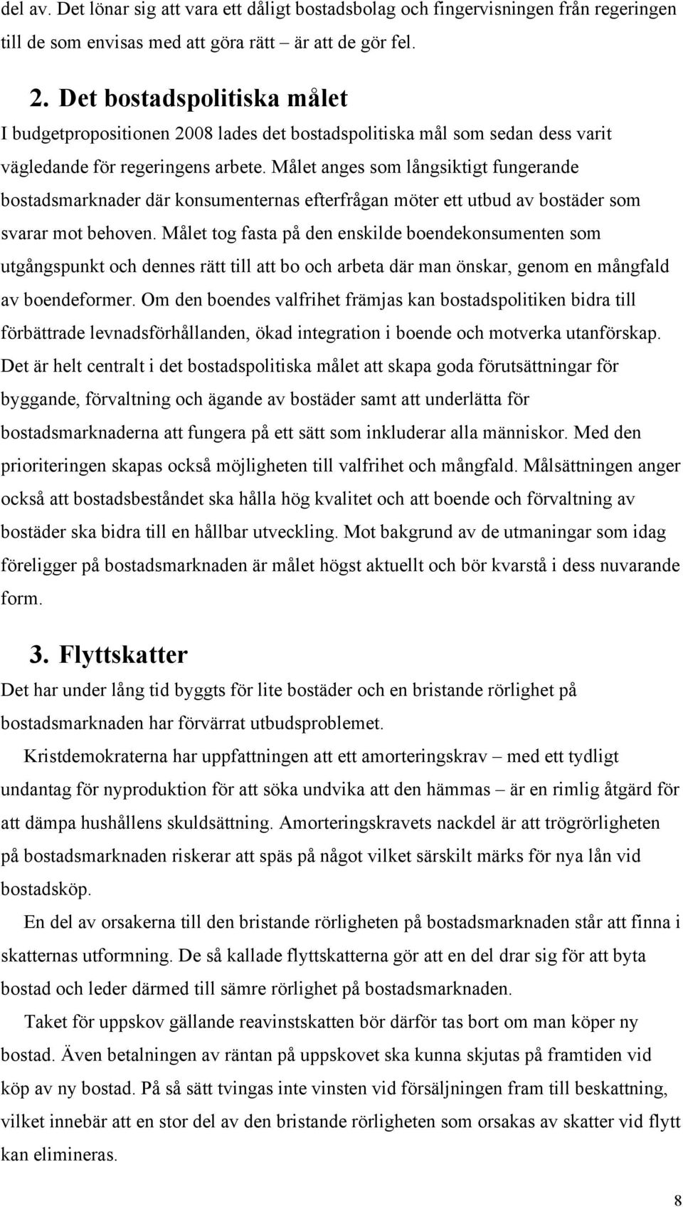 Målet anges som långsiktigt fungerande bostadsmarknader där konsumenternas efterfrågan möter ett utbud av bostäder som svarar mot behoven.