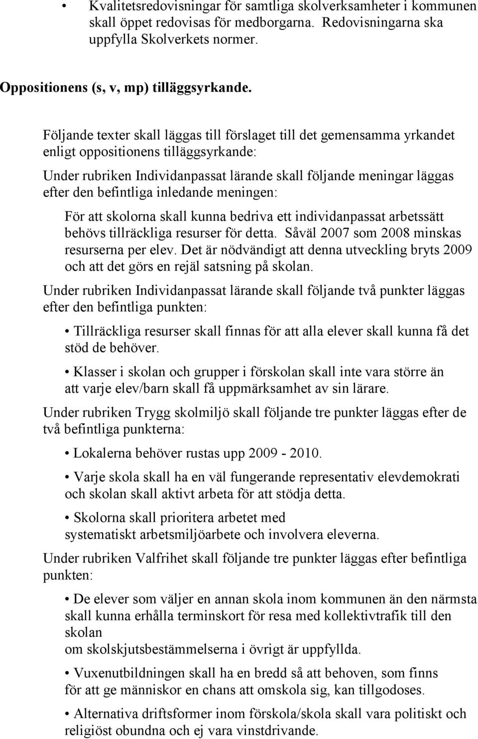 befintliga inledande meningen: För att skolorna skall kunna bedriva ett individanpassat arbetssätt behövs tillräckliga resurser för detta. Såväl 2007 som 2008 minskas resurserna per elev.