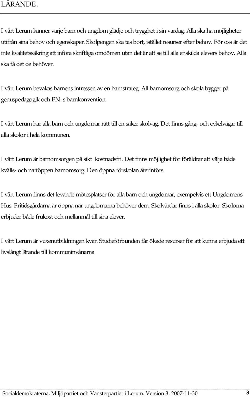 I vårt Lerum bevakas barnens intressen av en barnstrateg. All barnomsorg och skola bygger på genuspedagogik och FN: s barnkonvention.