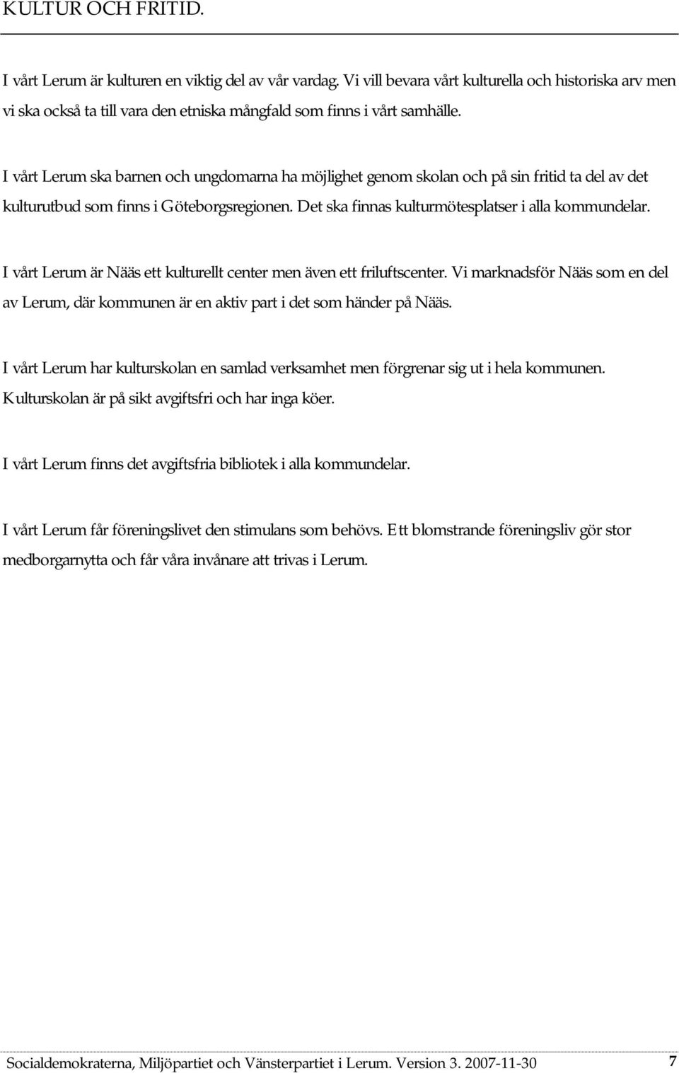 I vårt Lerum är Nääs ett kulturellt center men även ett friluftscenter. Vi marknadsför Nääs som en del av Lerum, där kommunen är en aktiv part i det som händer på Nääs.