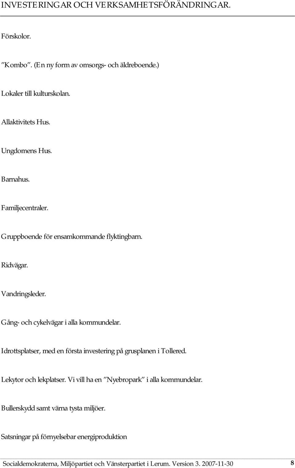 Gång- och cykelvägar i alla kommundelar. Idrottsplatser, med en första investering på grusplanen i Tollered. Lekytor och lekplatser.