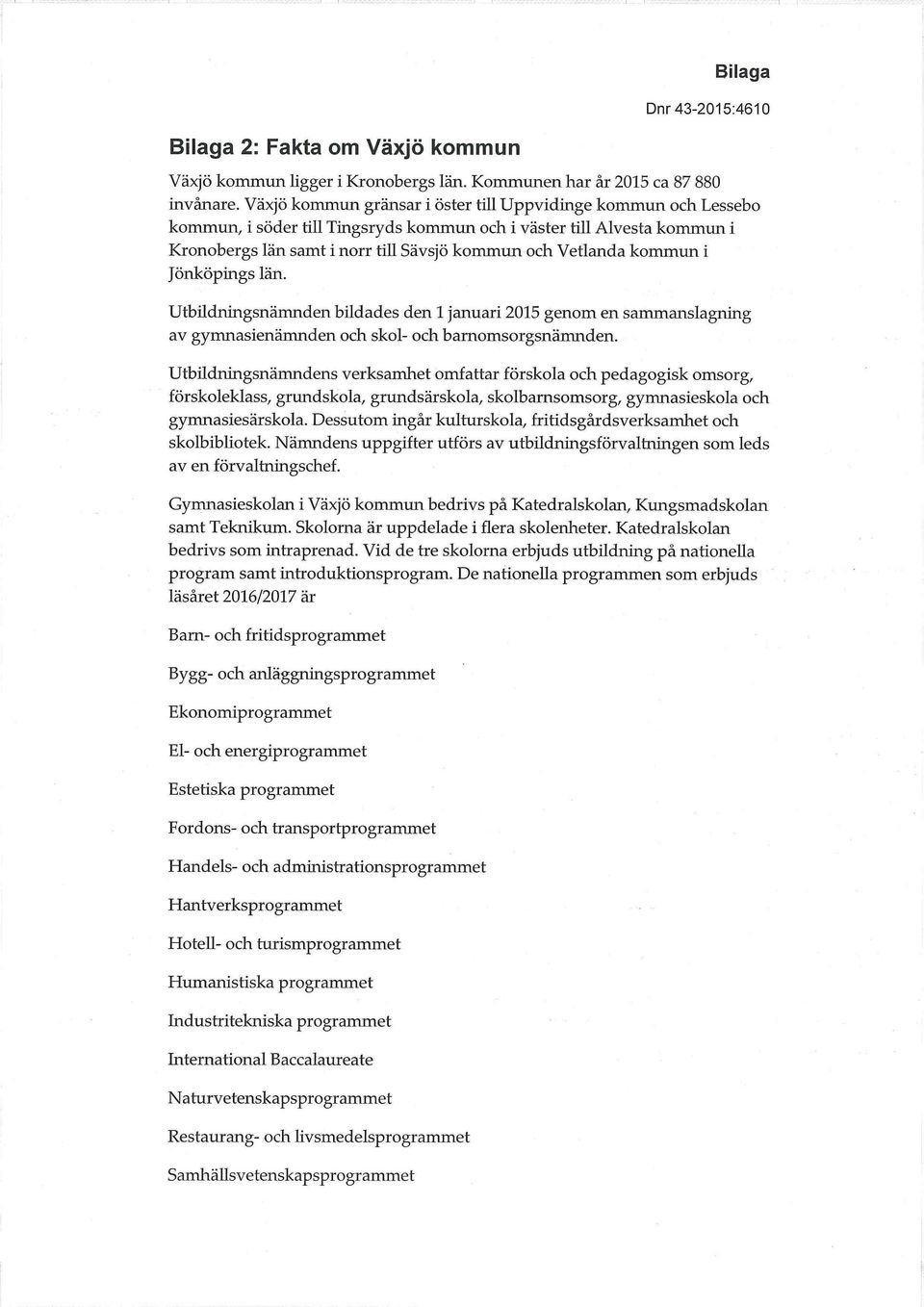 kommun i Jönköpings län. Utbildningsnämnden bildades den 1 januari 2015 genom en sammanslagning av gymnasienämnden och skol- och barnomsorgsnämnden.