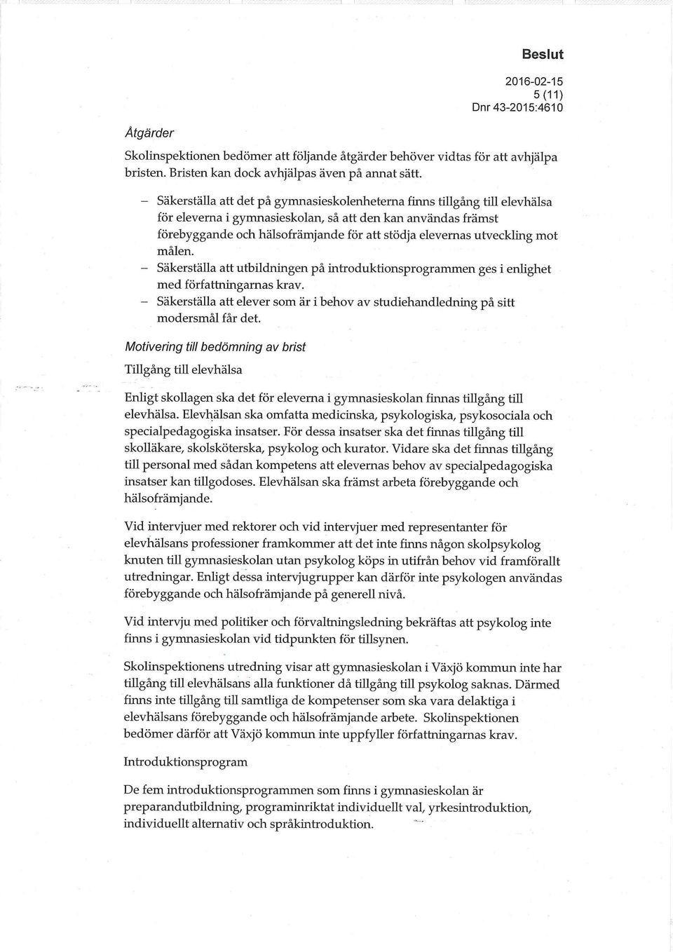 utveckling mot målen. Säkerställa att utbildningen på introduktionsprogrammen ges i enlighet med författningarnas krav.