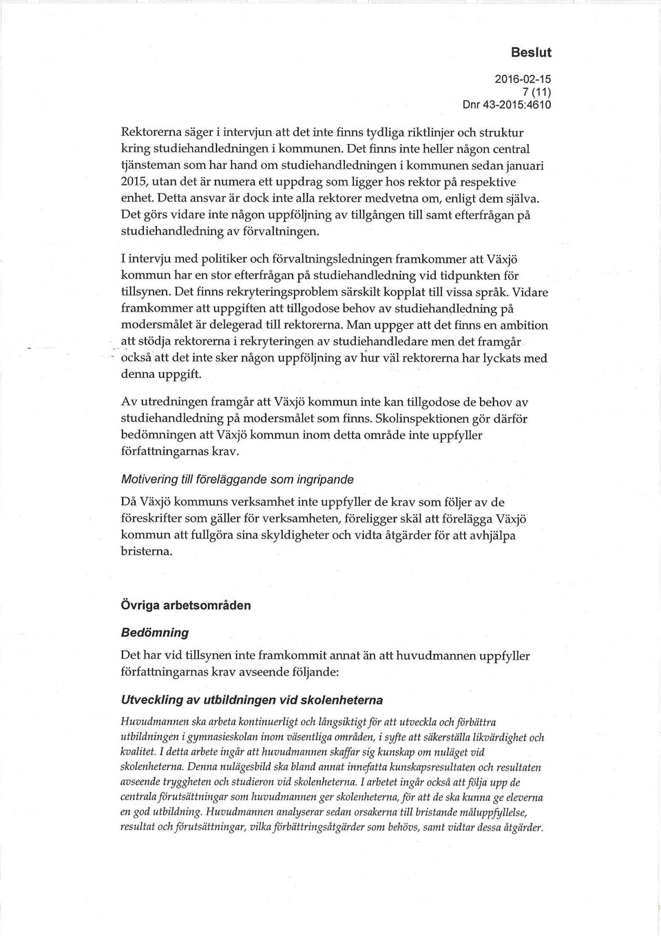 Detta ansvar är dock inte alla rektorer medvetna om, enligt dem själva. Det görs vidare inte någon uppföljning av tillgången till samt efterfrågan på studiehandledning av förvaltningen.