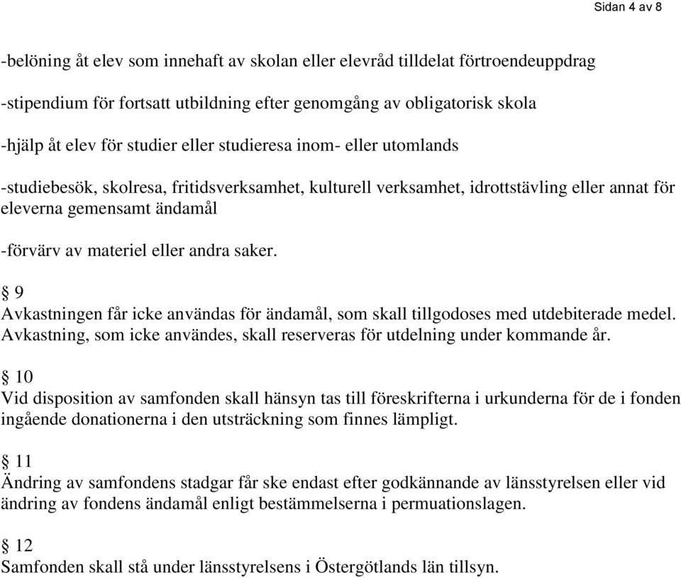 saker. 9 Avkastningen får icke användas för ändamål, som skall tillgodoses med utdebiterade medel. Avkastning, som icke användes, skall reserveras för utdelning under kommande år.