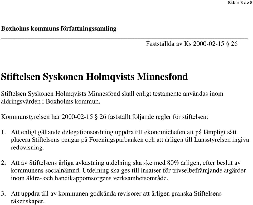 Att enligt gällande delegationsordning uppdra till ekonomichefen att på lämpligt sätt placera Stiftelsens pengar på Föreningsparbanken och att årligen till Länsstyrelsen ingiva redovisning. 2.