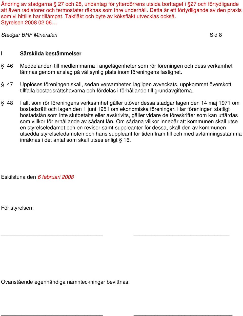 48 I allt som rör föreningens verksamhet gäller utöver dessa stadgar lagen den 14 maj 1971 om bostadsrätt och lagen den 1 juni 1951 om ekonomiska föreningar.