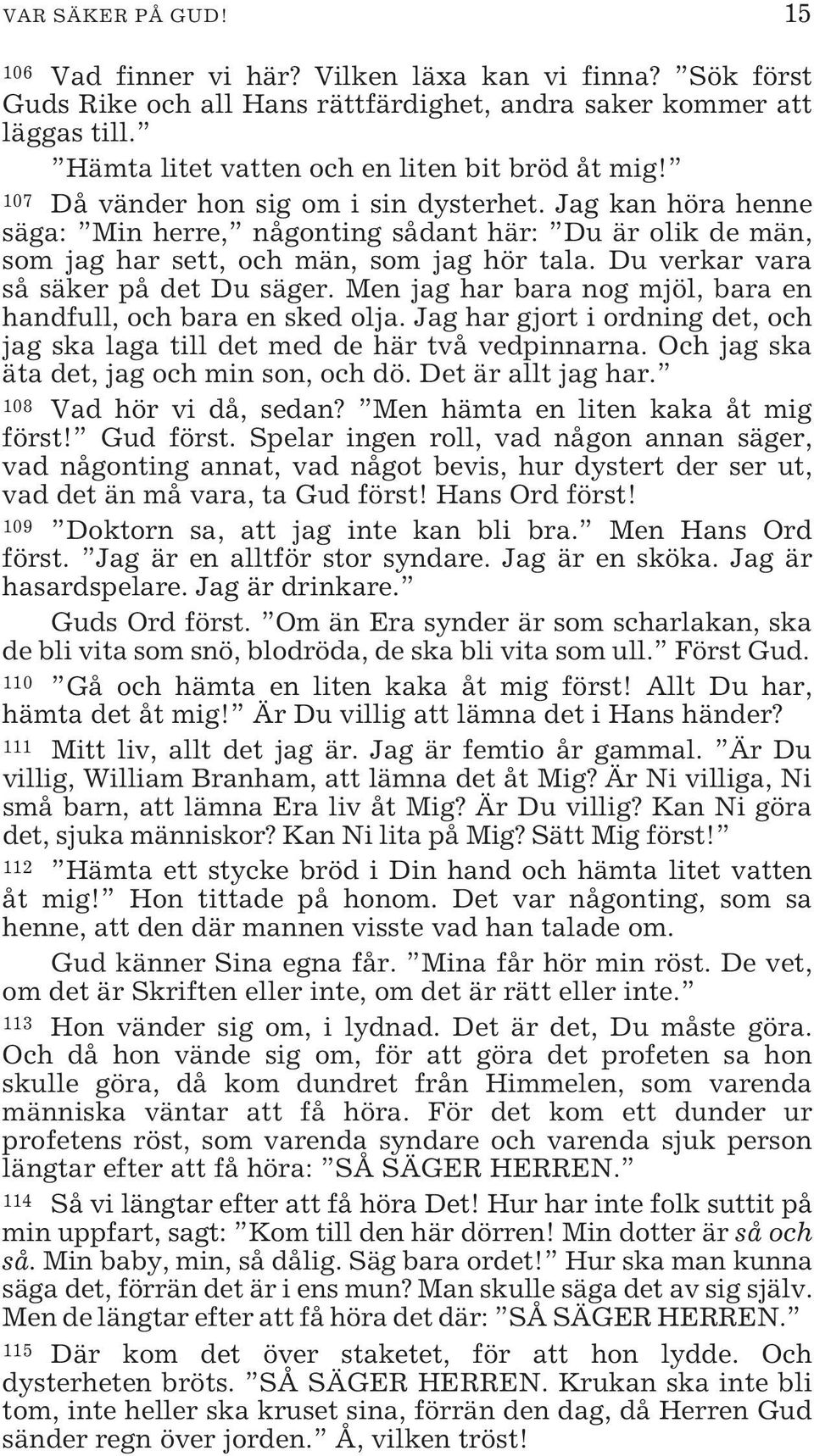 Jag kan höra henne säga: Min herre, någonting sådant här: Du är olik de män, som jag har sett, och män, som jag hör tala. Du verkar vara så säker på det Du säger.