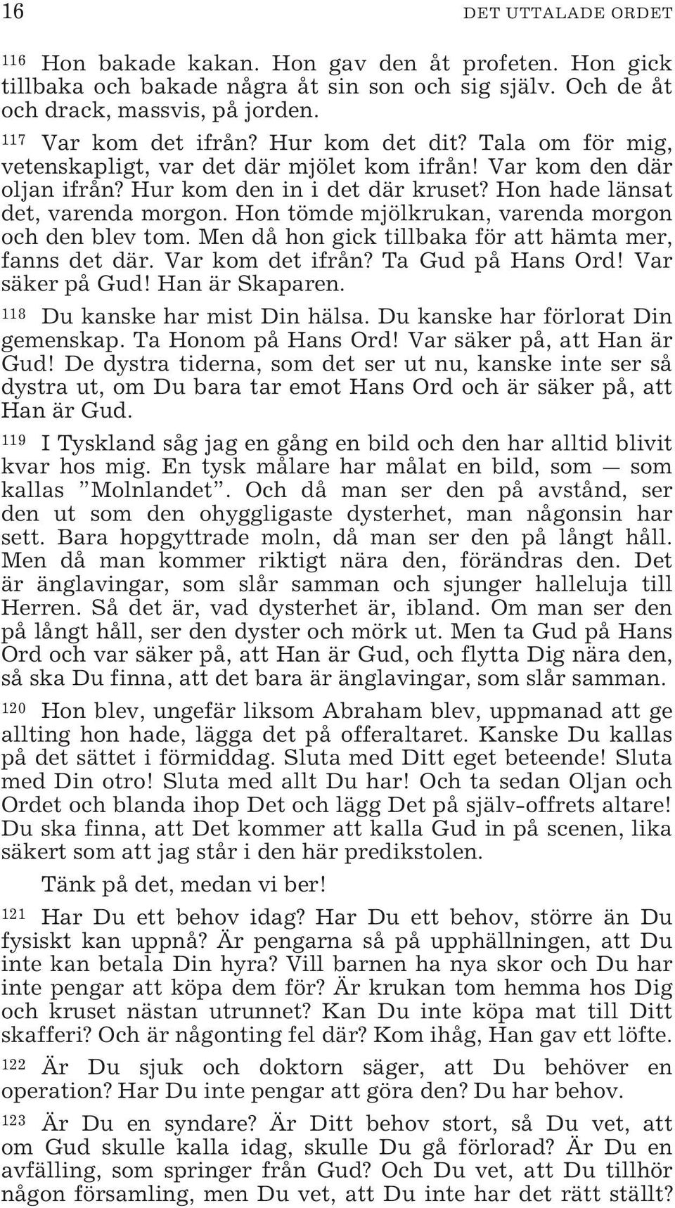 Hon tömde mjölkrukan, varenda morgon och den blev tom. Men då hon gick tillbaka för att hämta mer, fanns det där. Var kom det ifrån? Ta Gud på Hans Ord! Var säker på Gud! Han är Skaparen.