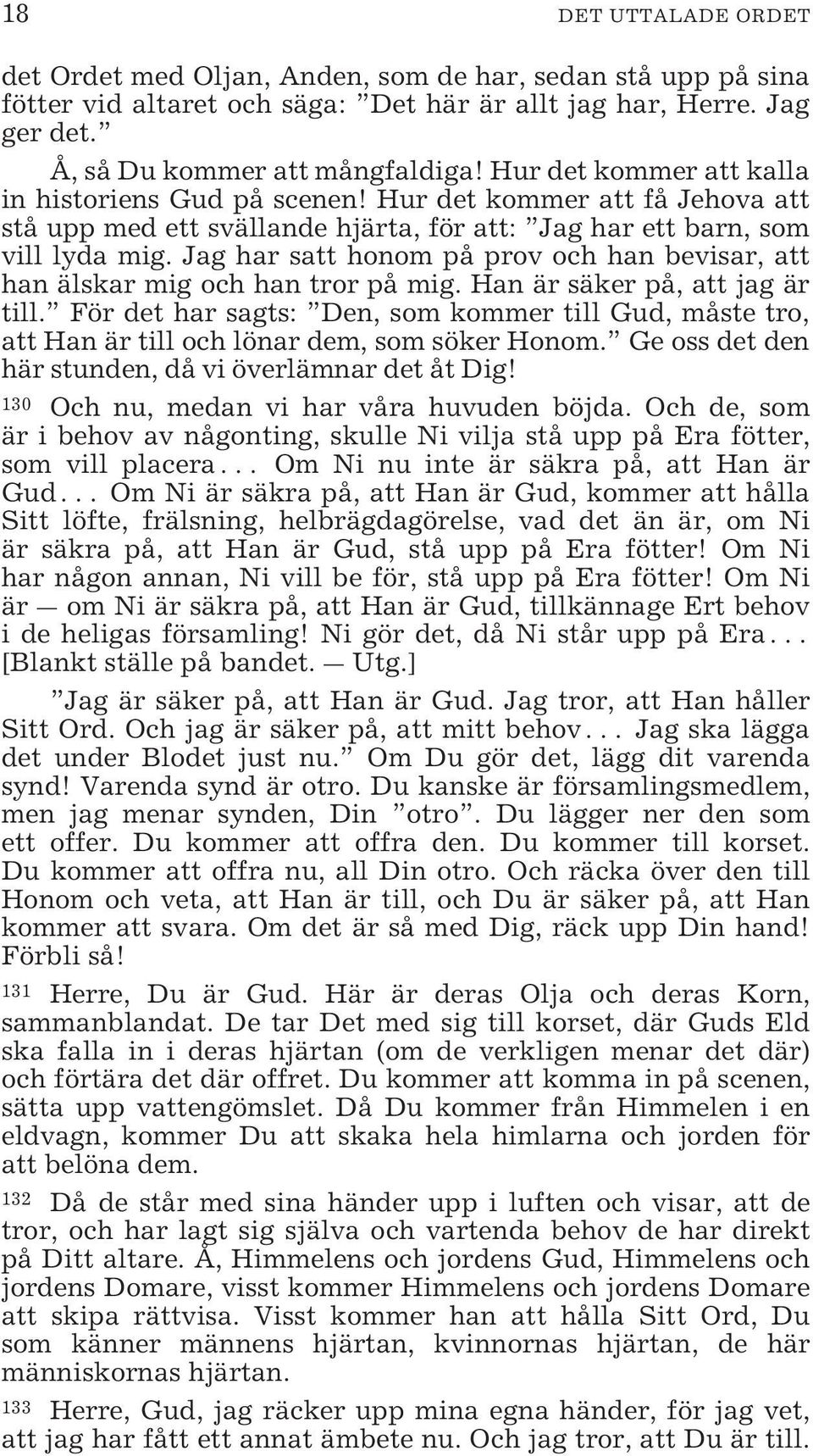 Jag har satt honom på prov och han bevisar, att han älskar mig och han tror på mig. Han är säker på, att jag är till.