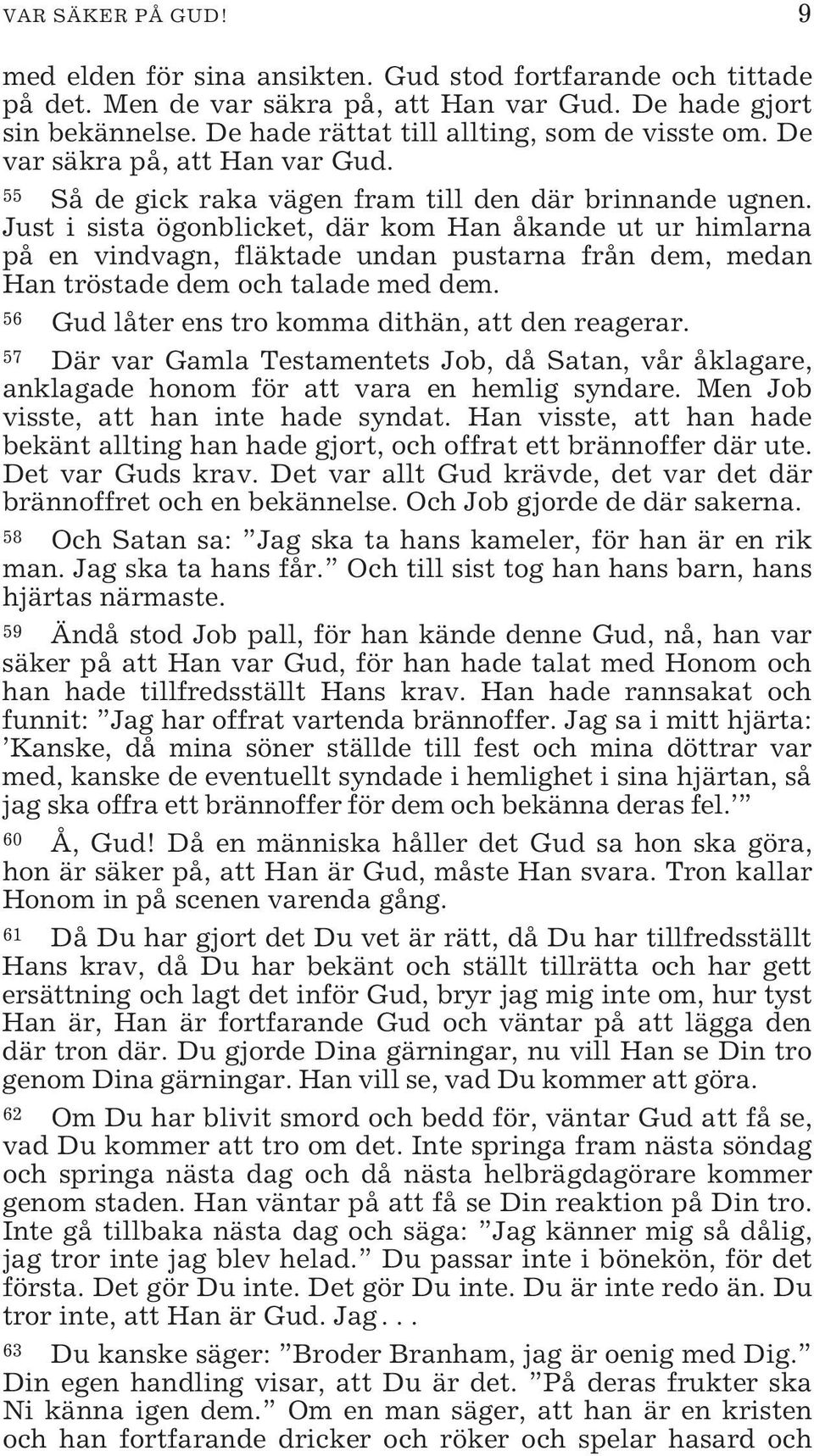 Just i sista ögonblicket, där kom Han åkande ut ur himlarna på en vindvagn, fläktade undan pustarna från dem, medan Han tröstade dem och talade med dem.