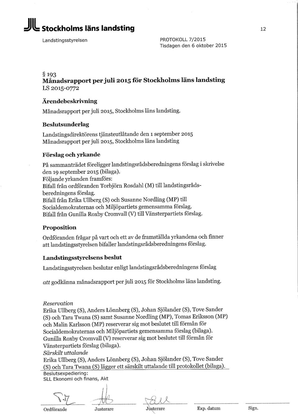 landstingsrådsberedningens förslag i skrivelse den 19 september 2015 (bilaga). Följande yrkanden framförs: Bifall från ordföranden Torbjörn Rosdahl (M) till landstingsrådsberedningens förslag.