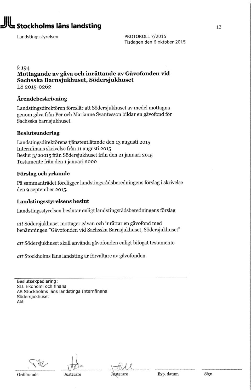 Beslutsunderlag Landstingsdirektörens tjänsteutlåtande den 13 augusti 2015 Internfinans skrivelse från 11 augusti 2015 Beslut 3/20015 från Södersjukhuset från den 21 januari 2015 Testamente från den