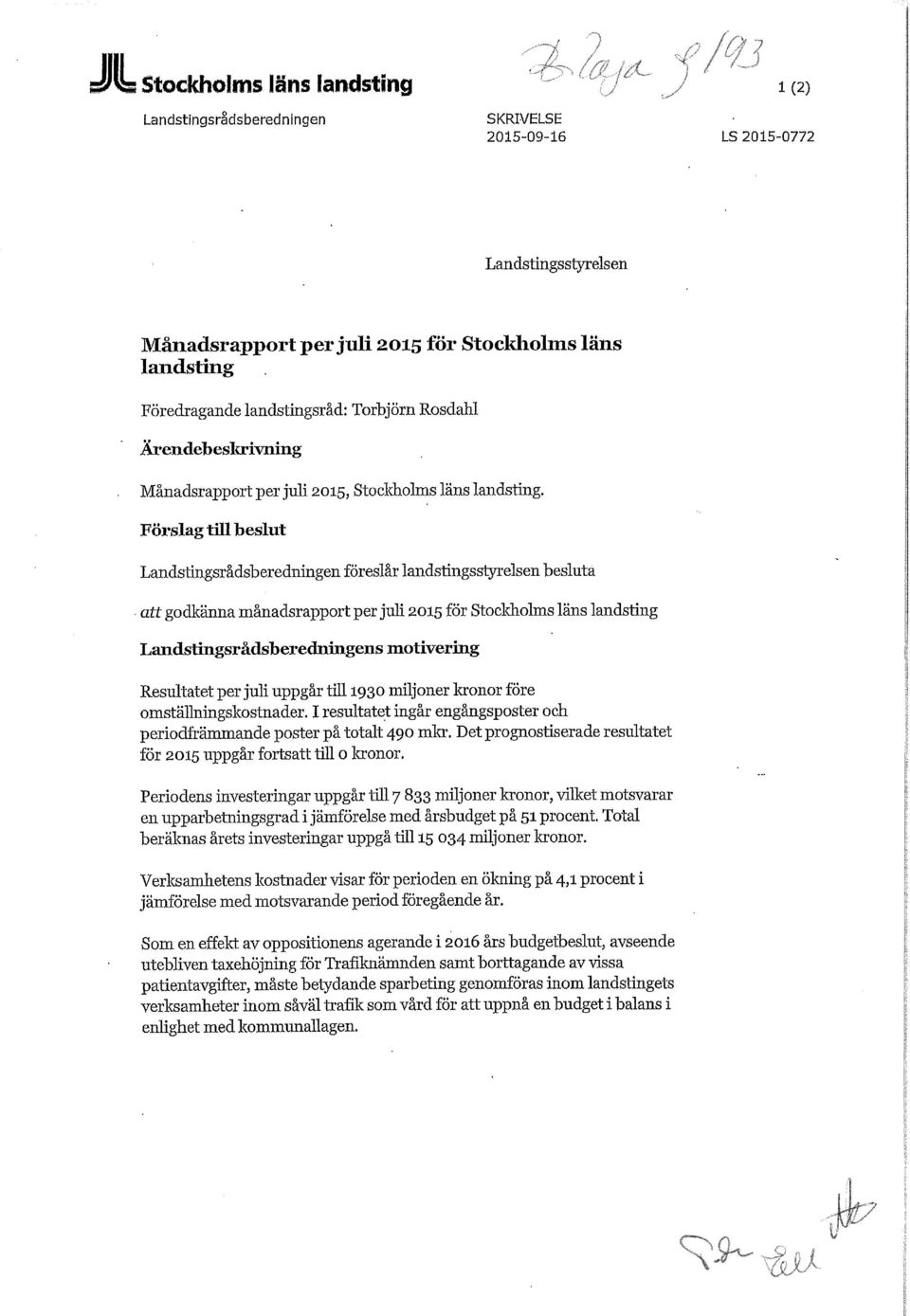 Förslag till beslut Landstingsrådsberedningen föreslår landstingsstyrelsen besluta att godkänna månadsrapport per juli 2015 för Stocldiolms läns landsting Landstingsrådsberedniiigens motivering