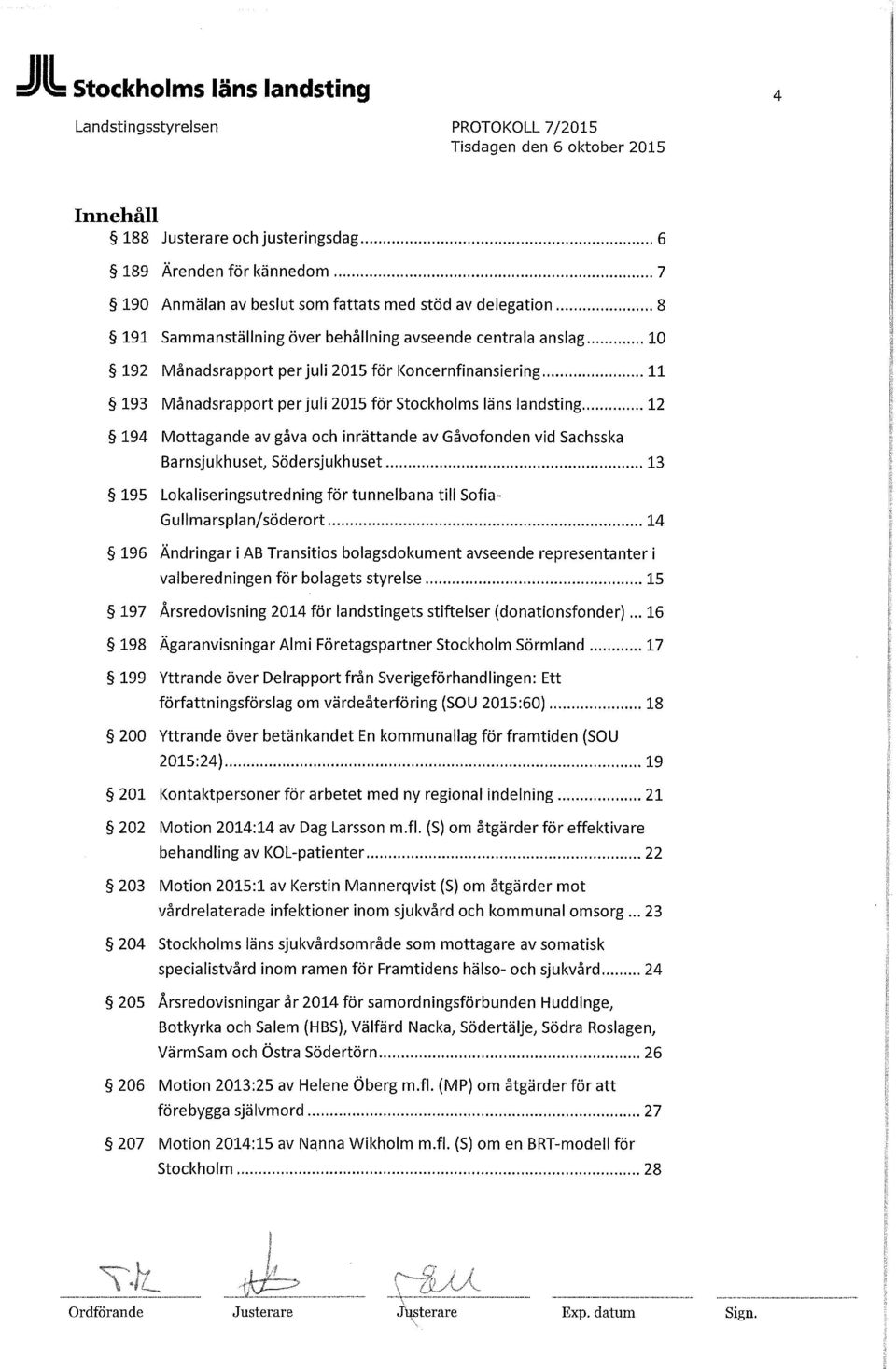 Gåvofonden vid Sachsska Barnsjukhuset, Södersjukhuset 13 195 Lokaliseringsutredning för tunnelbana till Sofia- Gullmarsplan/söderort 14 196 Ändringar i AB Transitios bolagsdokument avseende