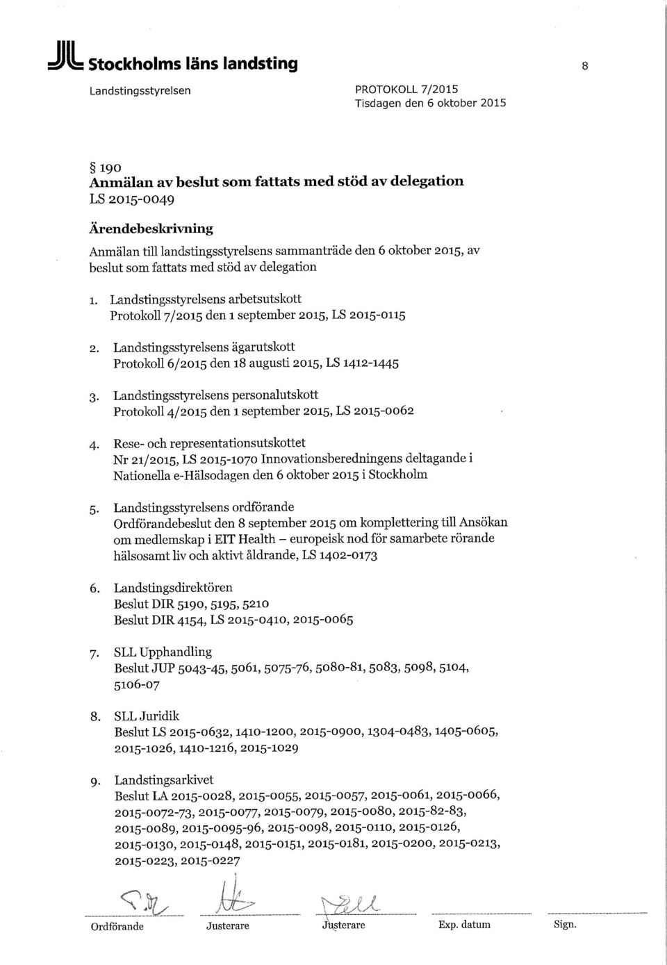 Landstingsstyrelsens ägarutskott Protokoll 6/2015 den 18 augusti 2015, LS 1412-1445 3. Landstingsstyrelsens personalutskott Protokoll 4/2015 den 1 september 2015, LS 2015-0062 4.