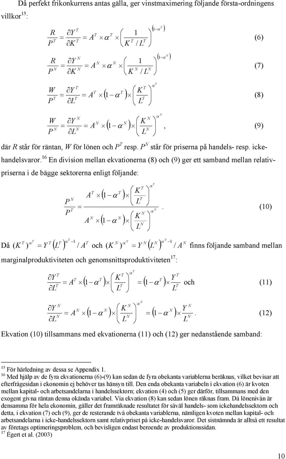 16 En division mellan ekvationerna (8) och (9) ger ett samband mellan relativpriserna i de bägge sektorerna enligt följande: ( ) ( ) P P 1 1.