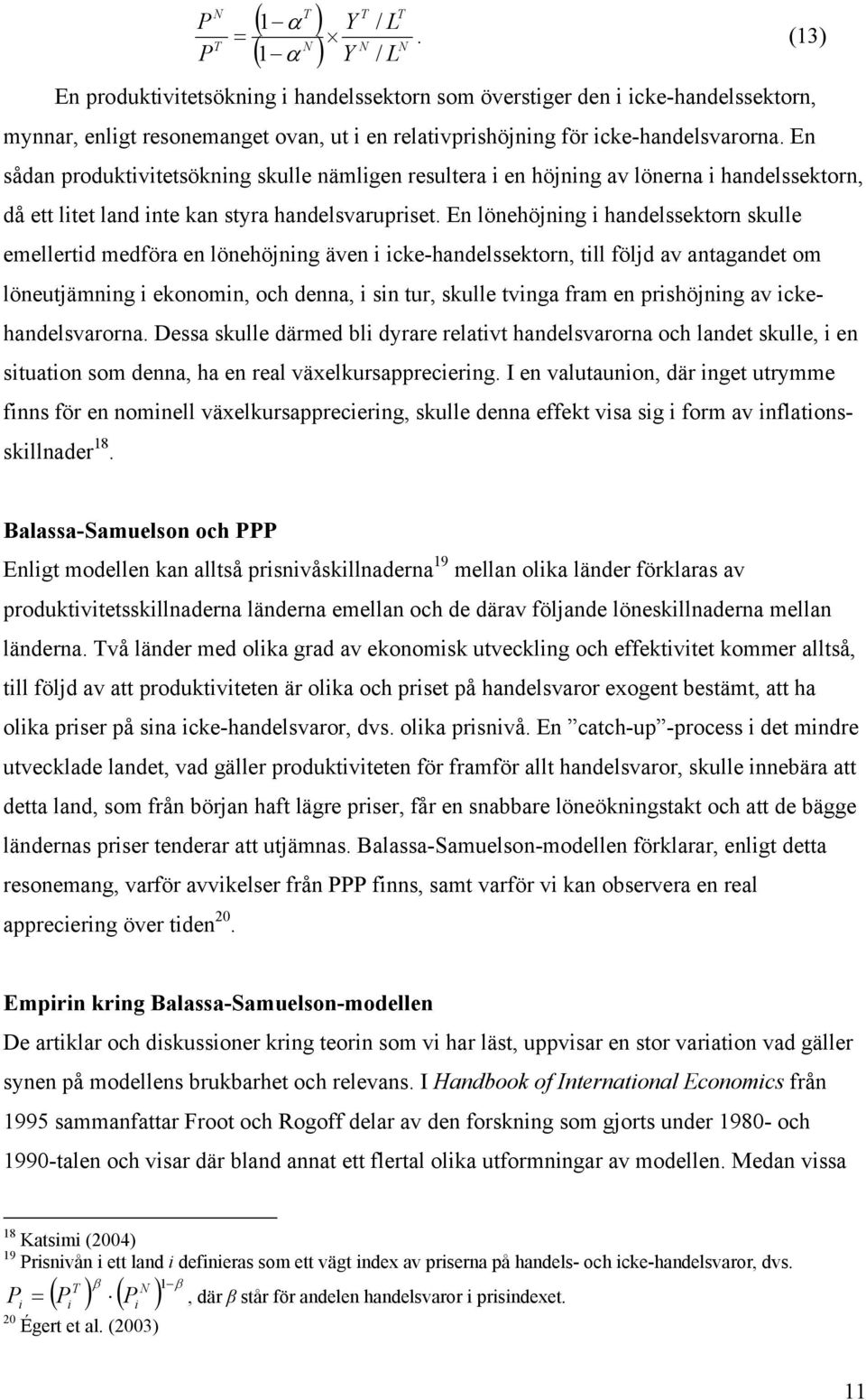 En lönehöjning i handelssektorn skulle emellertid medföra en lönehöjning även i icke-handelssektorn, till följd av antagandet om löneutjämning i ekonomin, och denna, i sin tur, skulle tvinga fram en