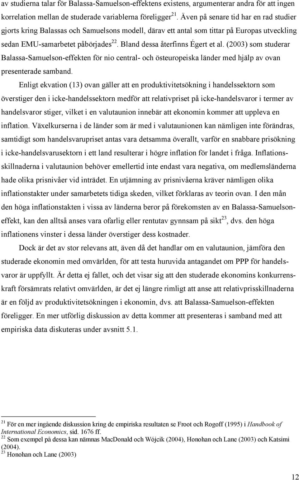 Bland dessa återfinns Égert et al. (2003) som studerar Balassa-Samuelson-effekten för nio central- och östeuropeiska länder med hjälp av ovan presenterade samband.