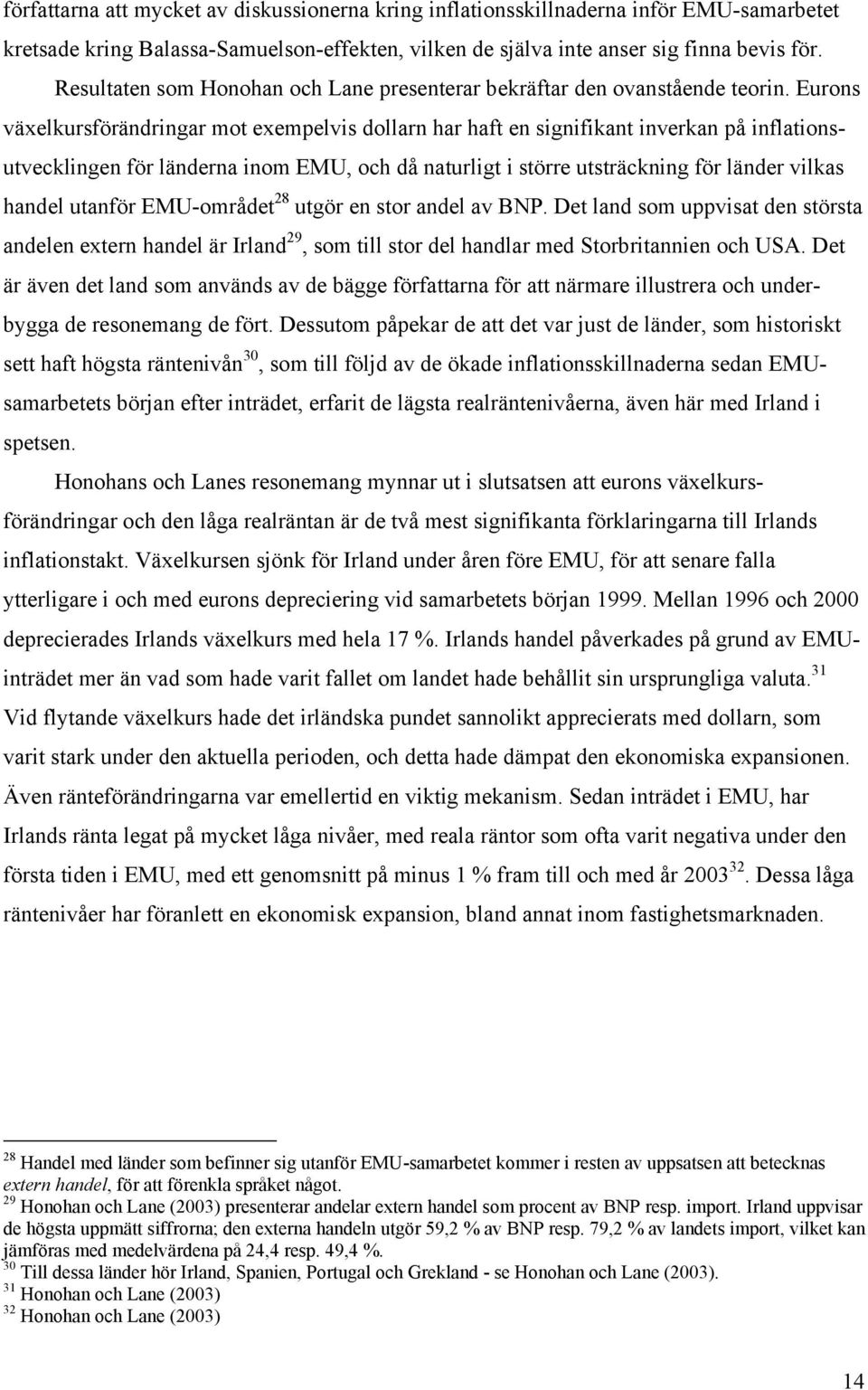 Eurons växelkursförändringar mot exempelvis dollarn har haft en signifikant inverkan på inflationsutvecklingen för länderna inom EMU, och då naturligt i större utsträckning för länder vilkas handel