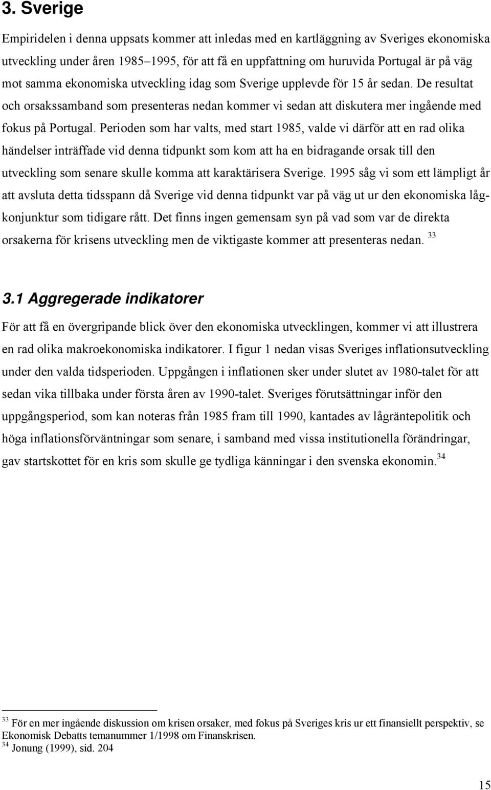 Perioden som har valts, med start 1985, valde vi därför att en rad olika händelser inträffade vid denna tidpunkt som kom att ha en bidragande orsak till den utveckling som senare skulle komma att