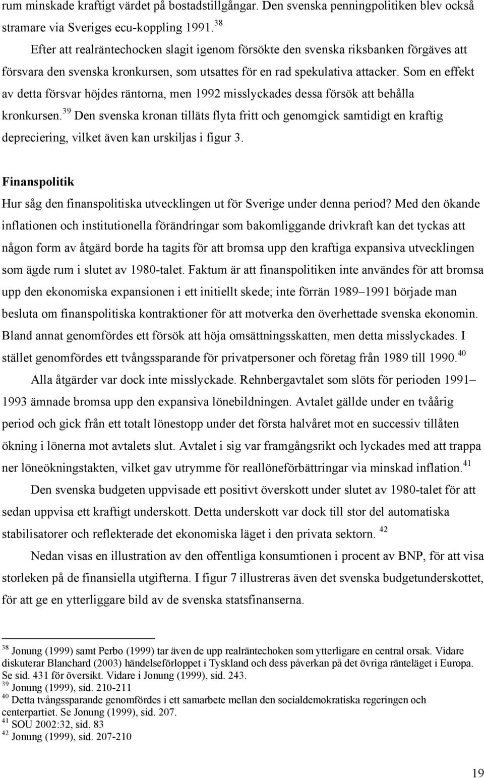 Som en effekt av detta försvar höjdes räntorna, men 1992 misslyckades dessa försök att behålla kronkursen.