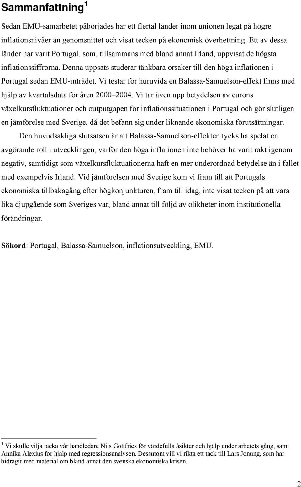 Denna uppsats studerar tänkbara orsaker till den höga inflationen i Portugal sedan EMU-inträdet. Vi testar för huruvida en Balassa-Samuelson-effekt finns med hjälp av kvartalsdata för åren 2000 2004.