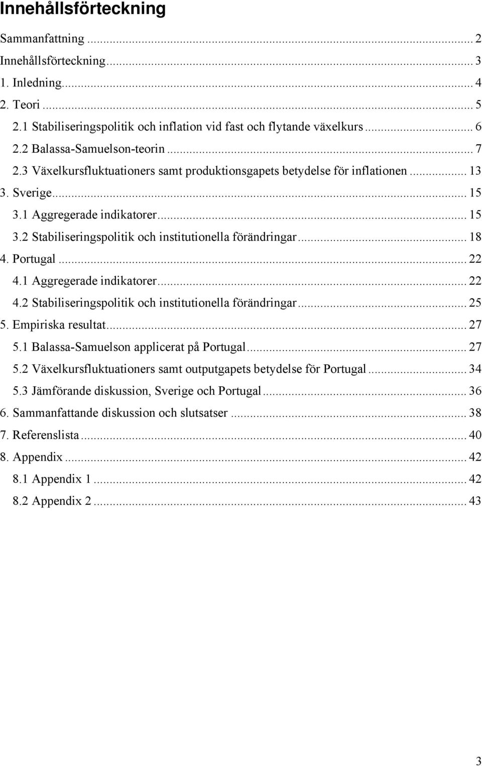 .. 18 4. Portugal... 22 4.1 ggregerade indikatorer... 22 4.2 Stabiliseringspolitik och institutionella förändringar... 25 5. Empiriska resultat... 27 5.1 Balassa-Samuelson applicerat på Portugal.