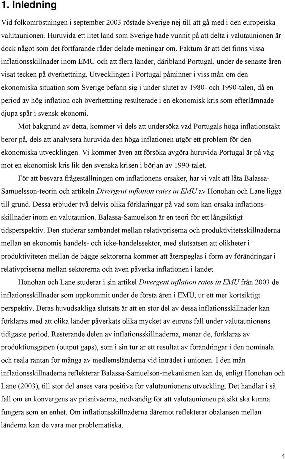 Faktum är att det finns vissa inflationsskillnader inom EMU och att flera länder, däribland Portugal, under de senaste åren visat tecken på överhettning.