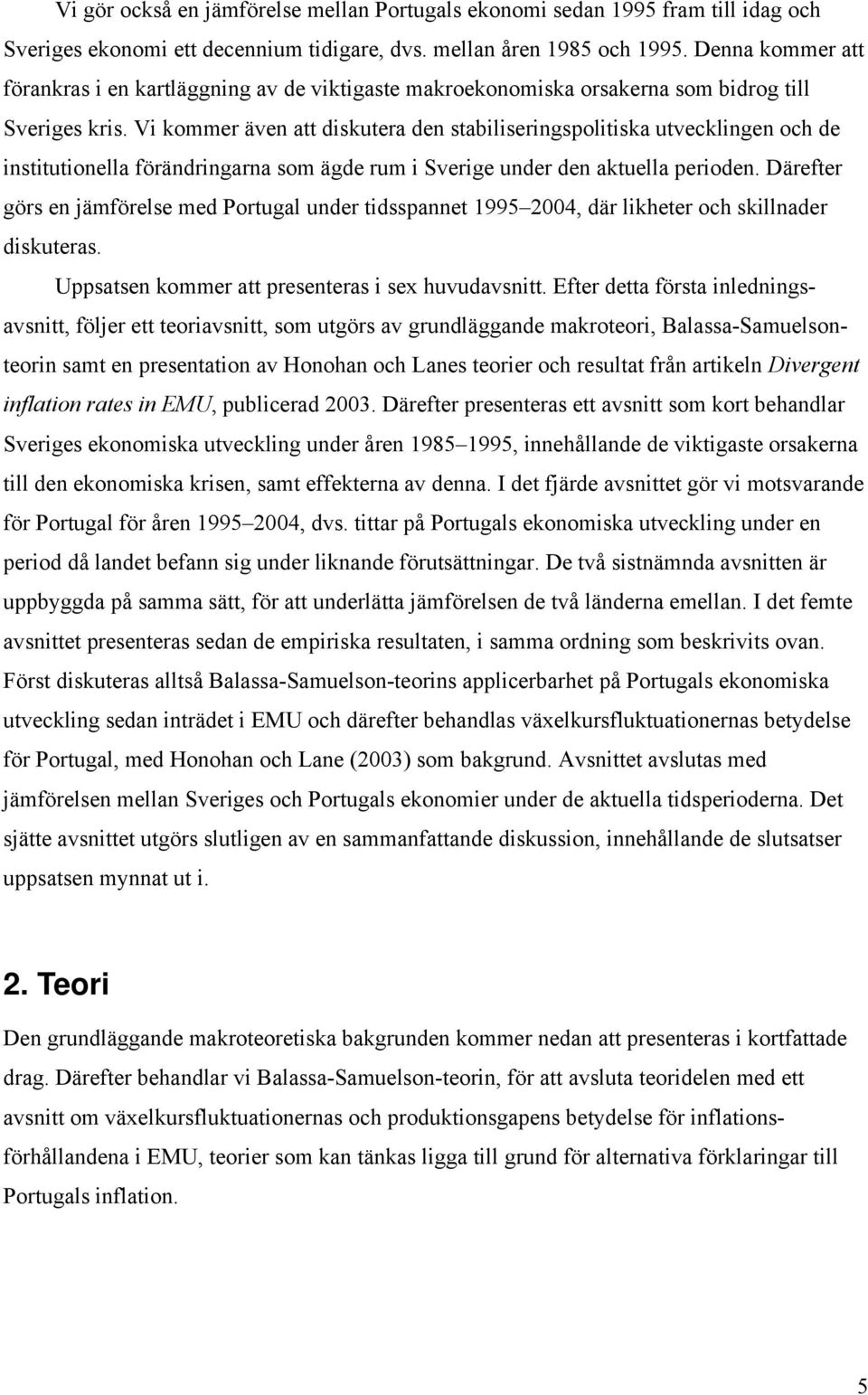 Vi kommer även att diskutera den stabiliseringspolitiska utvecklingen och de institutionella förändringarna som ägde rum i Sverige under den aktuella perioden.