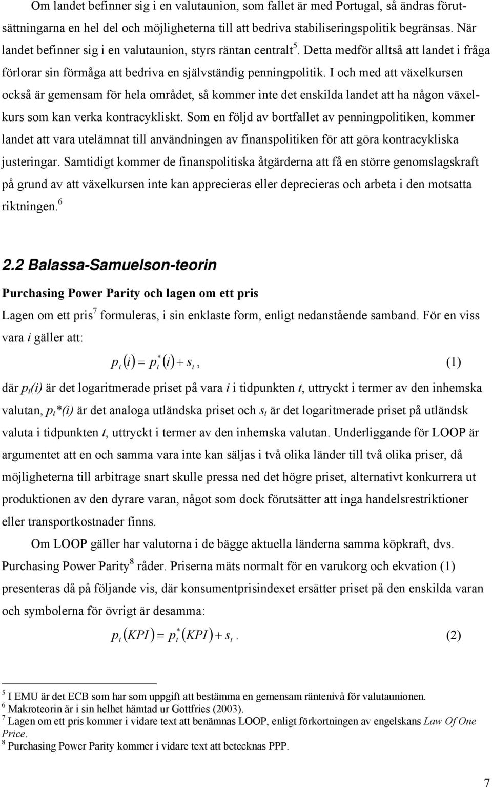 I och med att växelkursen också är gemensam för hela området, så kommer inte det enskilda landet att ha någon växelkurs som kan verka kontracykliskt.