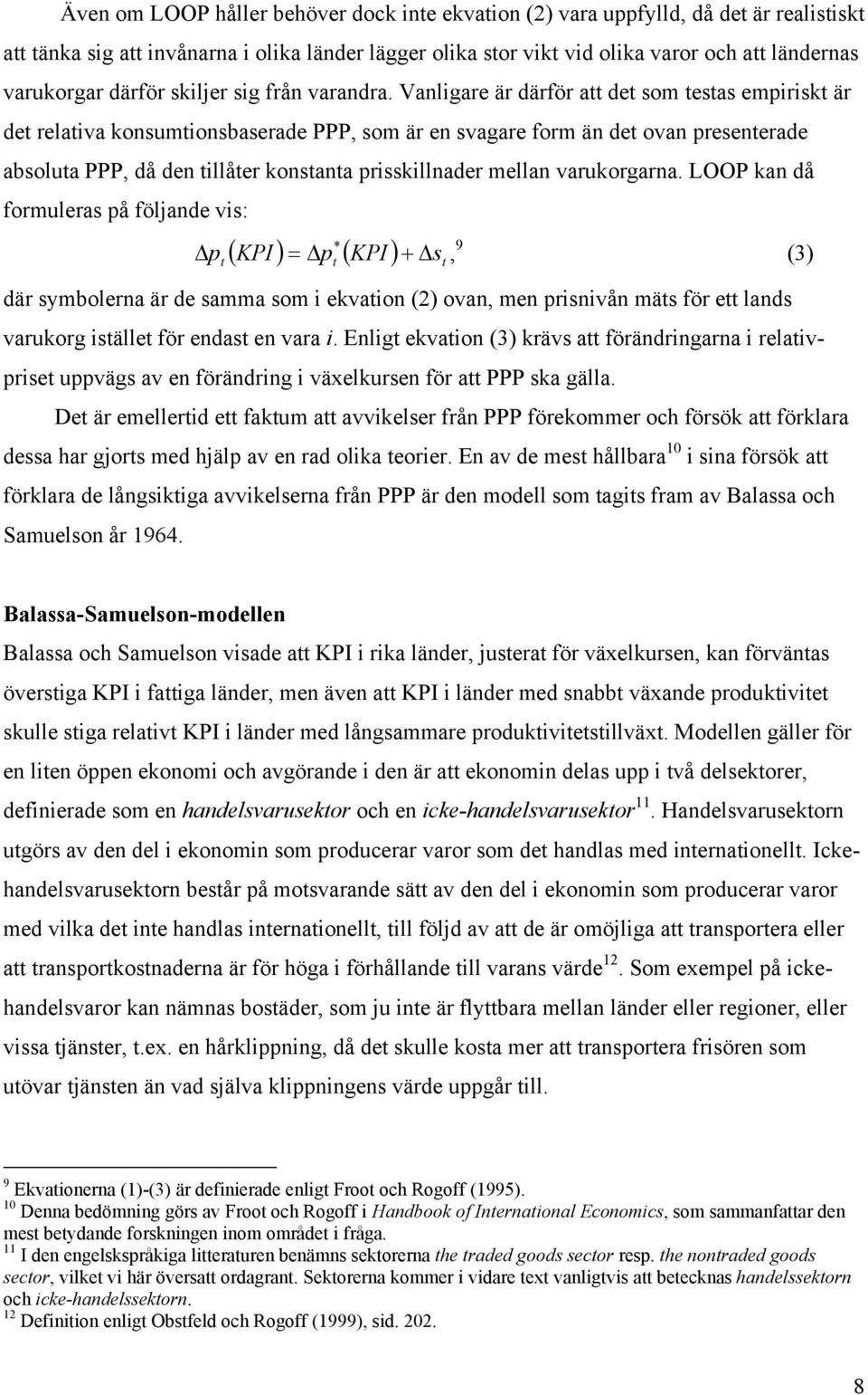 Vanligare är därför att det som testas empiriskt är det relativa konsumtionsbaserade PPP, som är en svagare form än det ovan presenterade absoluta PPP, då den tillåter konstanta prisskillnader mellan