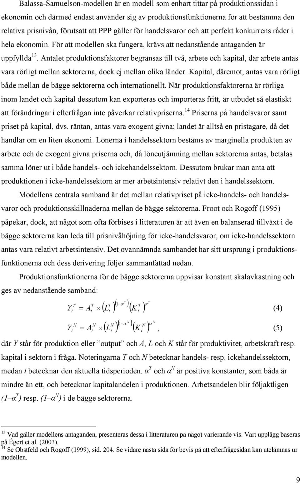 ntalet produktionsfaktorer begränsas till två, arbete och kapital, där arbete antas vara rörligt mellan sektorerna, dock ej mellan olika länder.