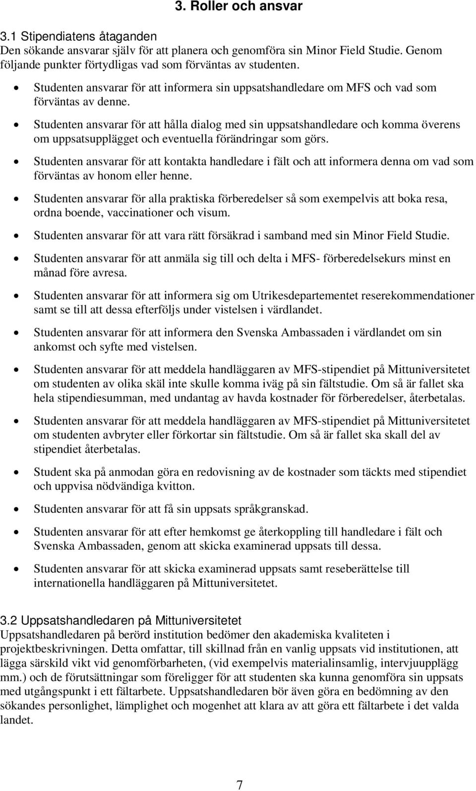 Studenten ansvarar för att hålla dialog med sin uppsatshandledare och komma överens om uppsatsupplägget och eventuella förändringar som görs.