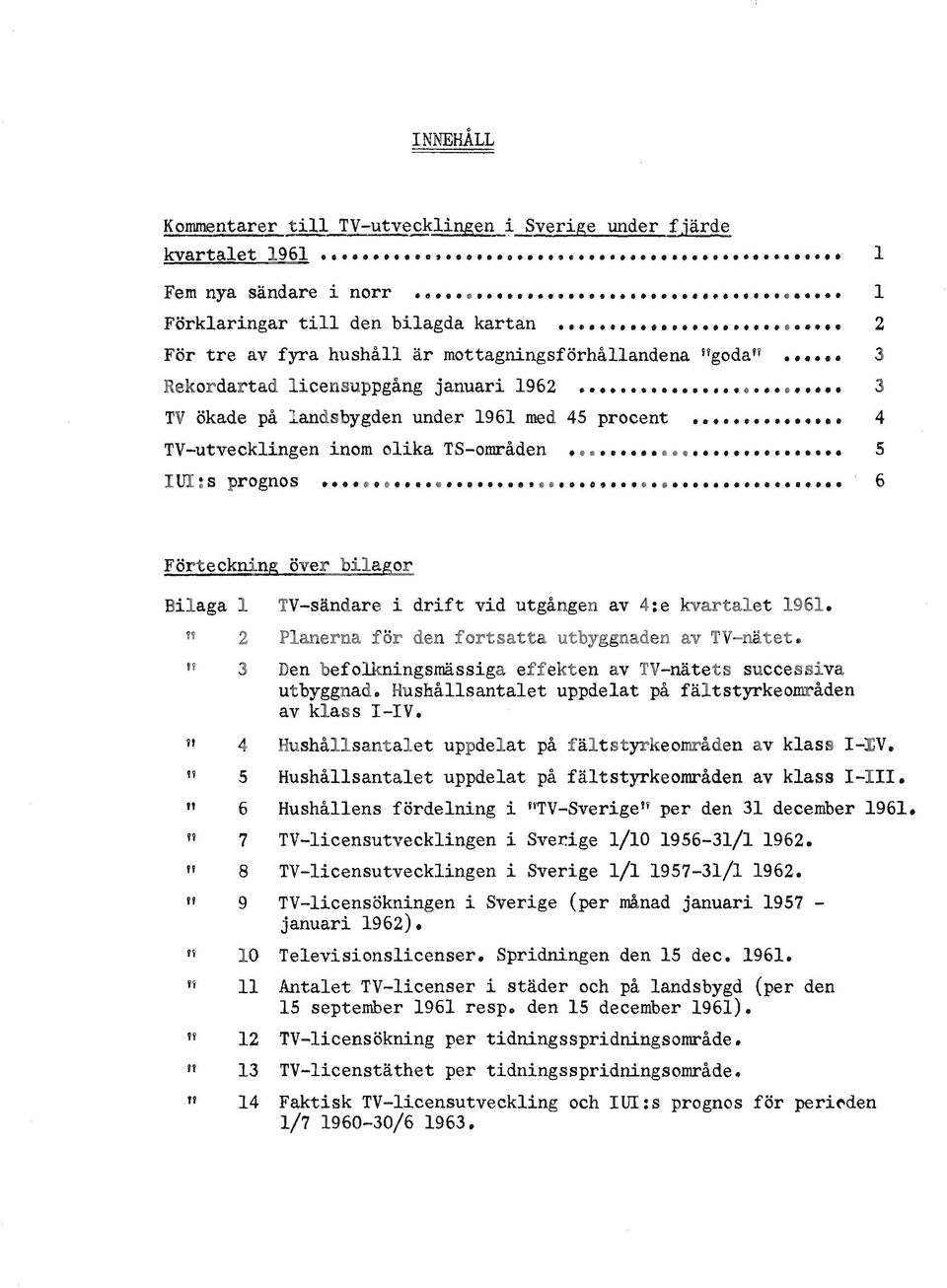 under 1961 med 45 procent 4 TV-utvecklingen inom olika TS-områden 5 U:s prognos 0... 6 Förteckning över bilagor Bilaga l fl 2 TV-sändare i drift vid utgången av 4:e kvartalet 1961.