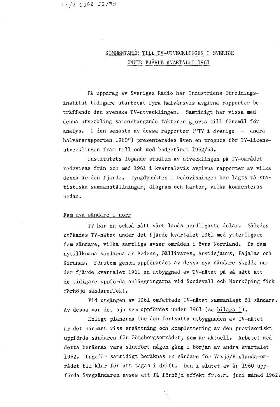 den senaste av dessa rapporter (VTV i Svarige andra halvårsrapporten 1960 11 ) presenterades även en prognos för TV-licensutvecklingen fram till och med budgetåret 1962/63.