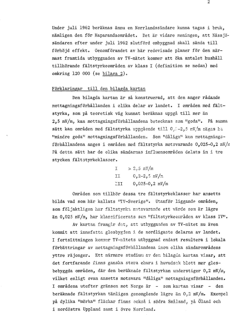 Genomförandet av här redovisade planer för den närmast framtida utbyggnaden av TV-nätet kommer att öka antalet hushåll tillhörande fältstyrkeområden av klass (definition se nedan) med omkring 120 000