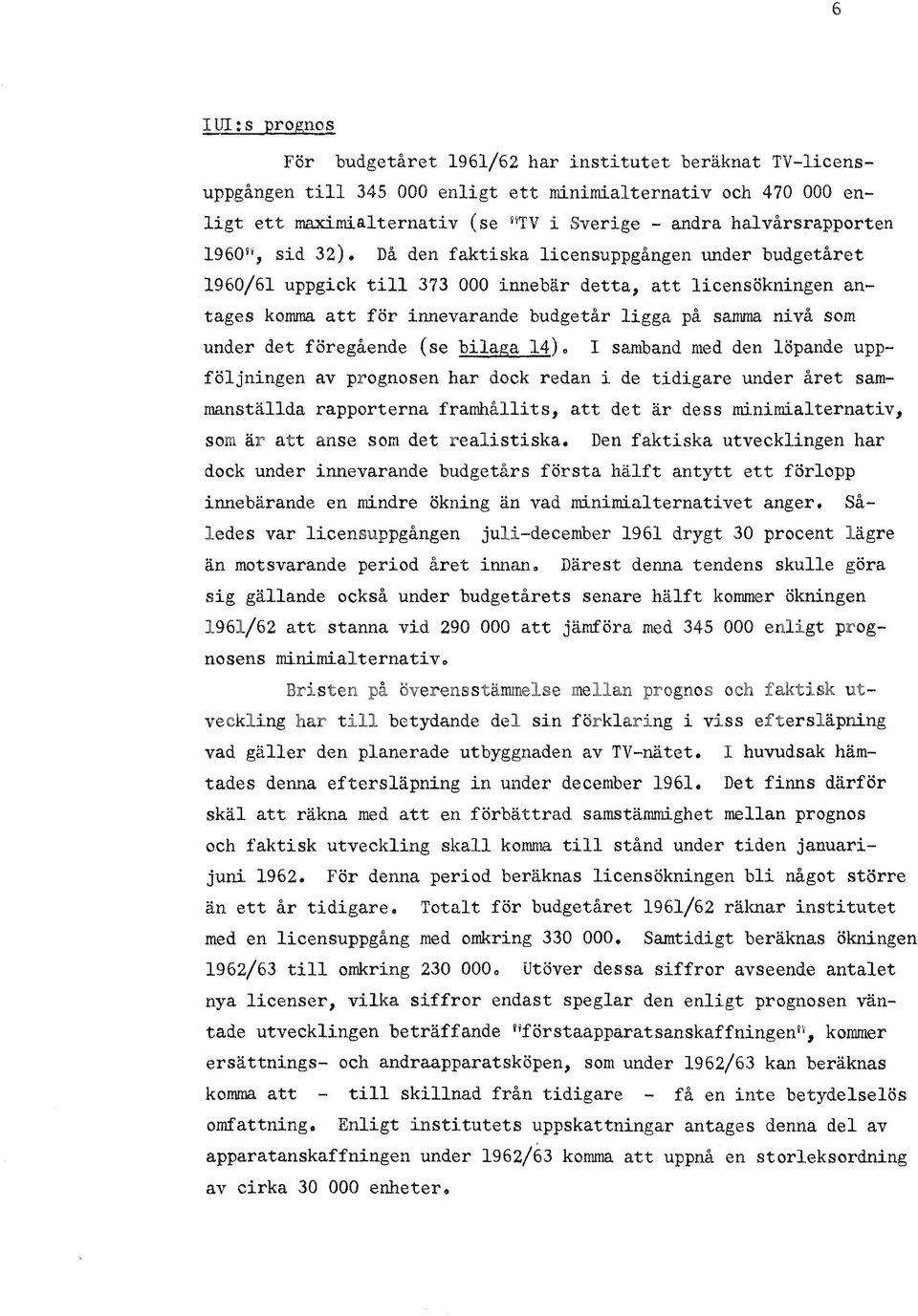 Då den faktiska licensuppgången under budgetåret 1960/61 uppgick till 373 000 innebär detta, att licens ökningen antages komma att för innevarande budgetår ligga på samma nivå som under det