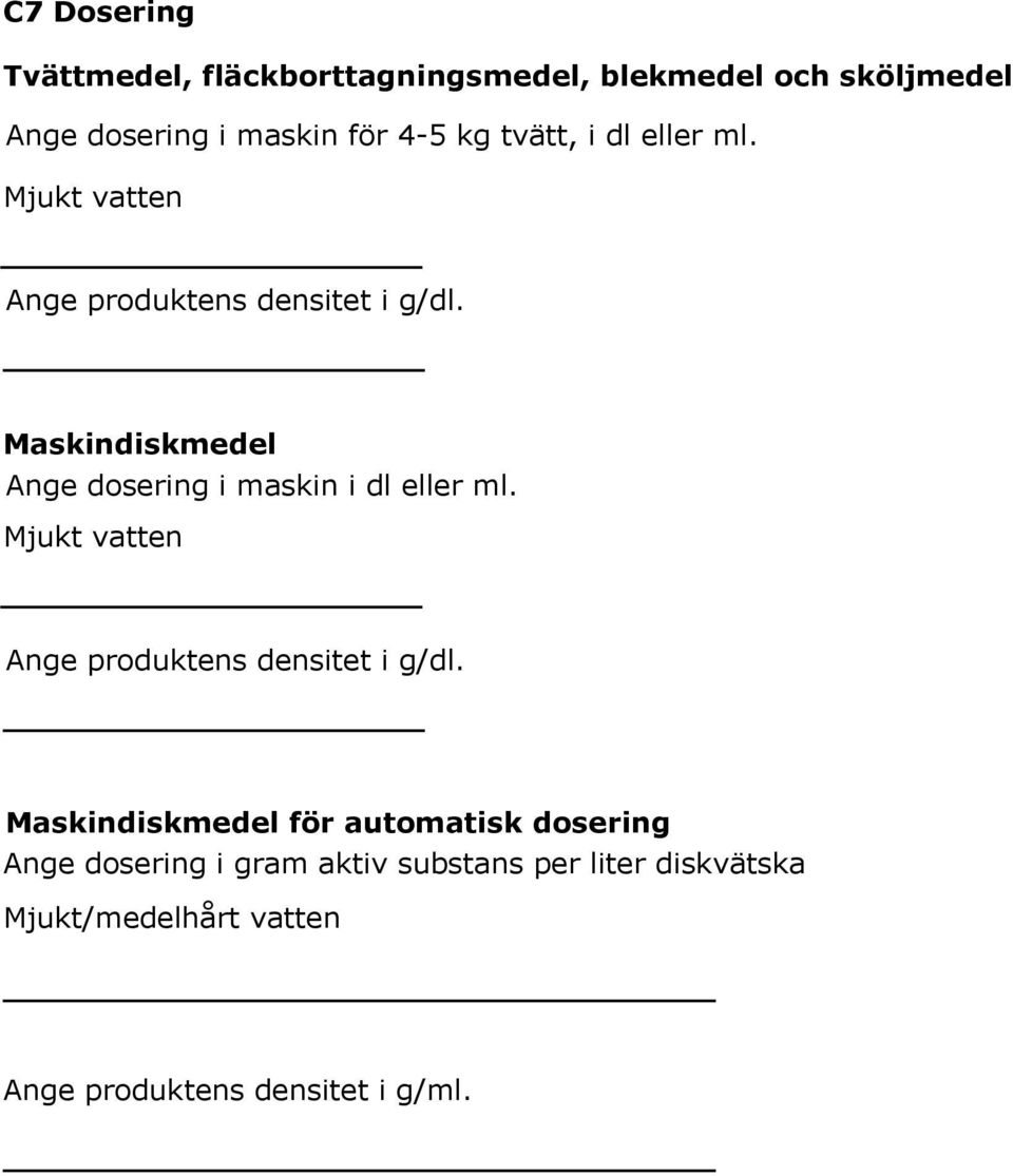 Maskindiskmedel Ange dosering i maskin i dl eller ml. Mjukt vatten Ange produktens densitet i g/dl.