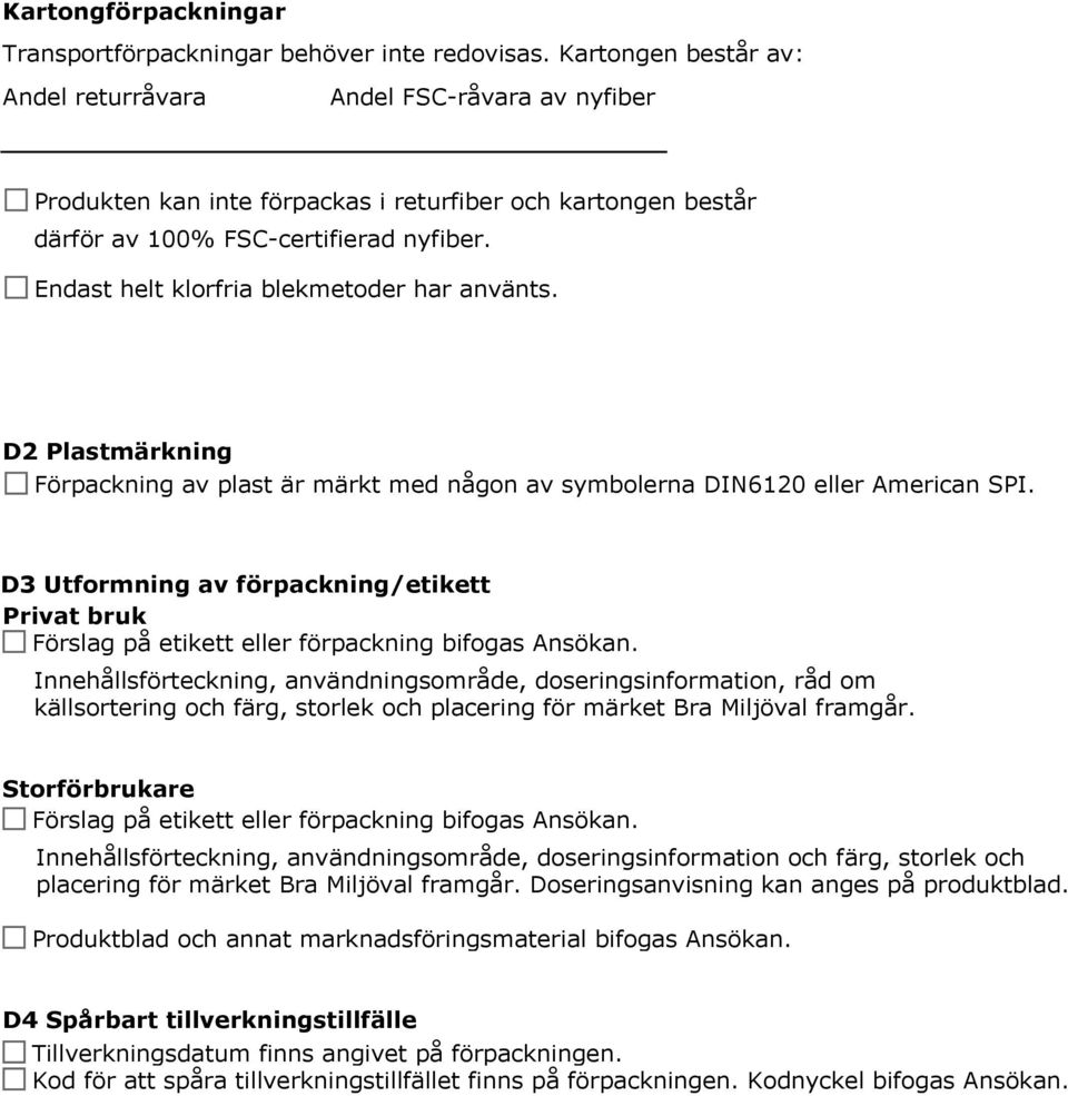 Endast helt klorfria blekmetoder har använts. D2 Plastmärkning Förpackning av plast är märkt med någon av symbolerna DIN6120 eller American SPI.