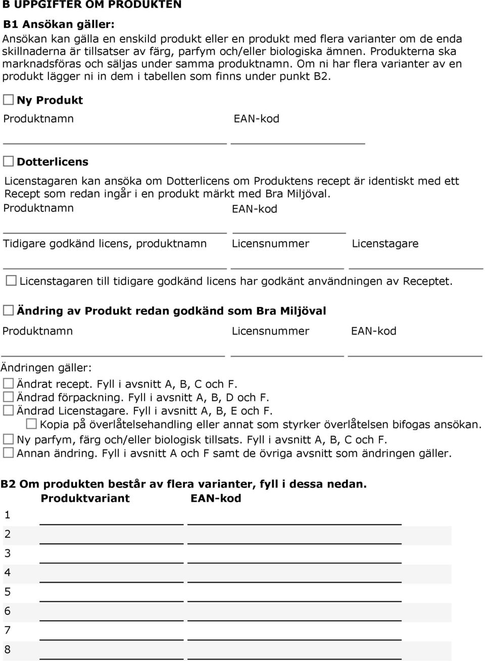 Ny Produkt Produktnamn EAN-kod Dotterlicens Licenstagaren kan ansöka om Dotterlicens om Produktens recept är identiskt med ett Recept som redan ingår i en produkt märkt med Bra Miljöval.