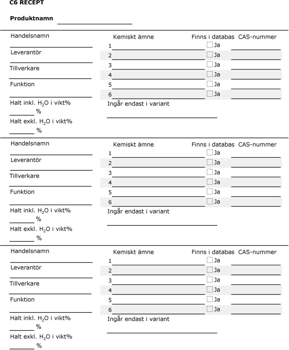 H 2 O i vikt% % Handelsnamn Kemiskt ämne Finns i databas CAS-nummer Leverantör 1 2 Tillverkare 3 4 Funktion 5 6 Halt inkl.