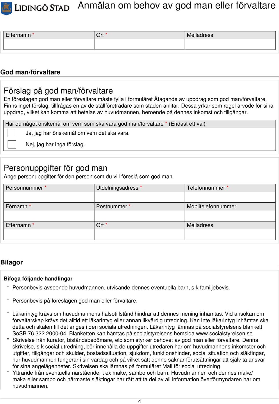 Dessa yrkar som regel arvode för sina uppdrag, vilket kan komma att betalas av huvudmannen, beroende på dennes inkomst och tillgångar.