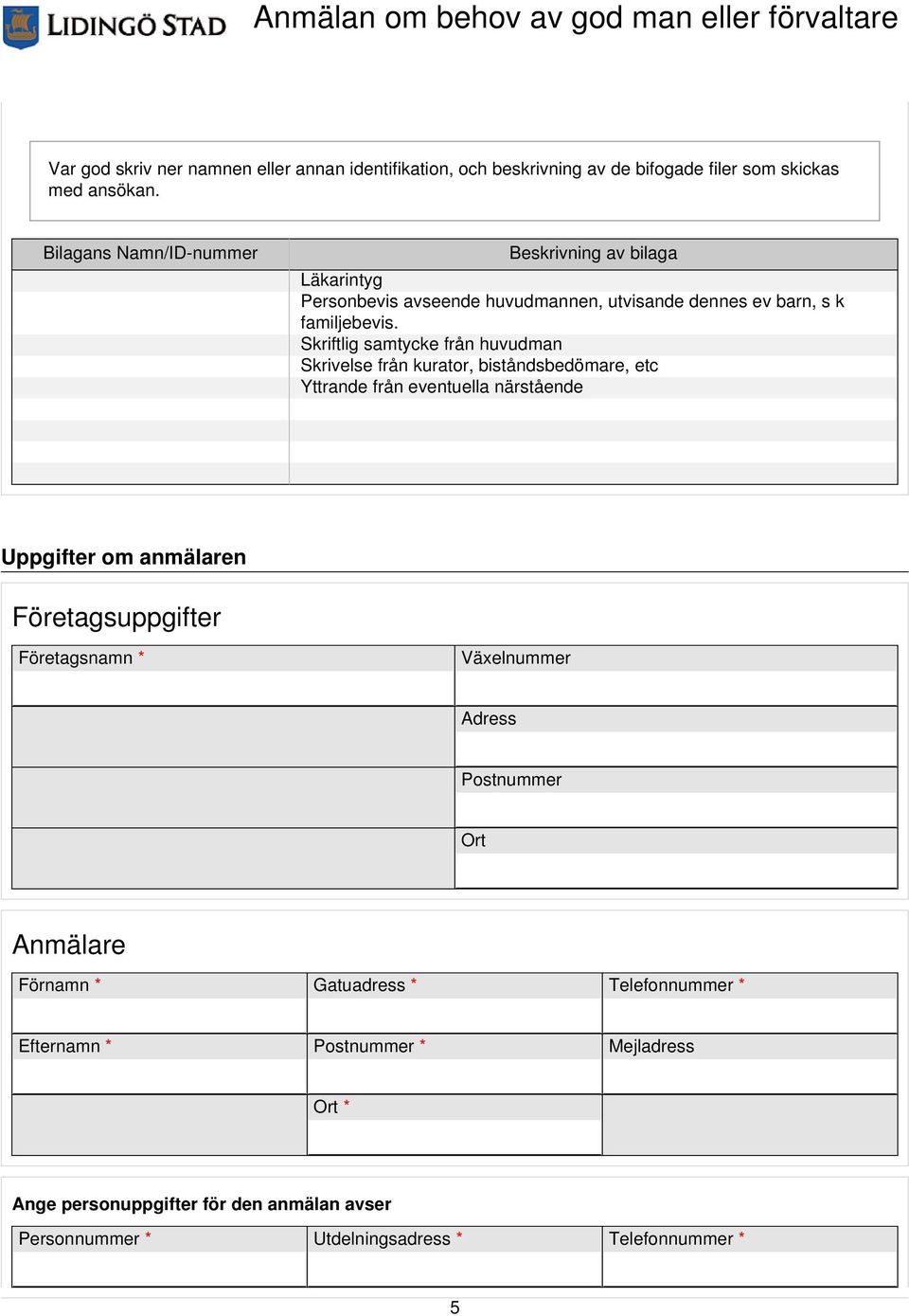 Skriftlig samtycke från huvudman Skrivelse från kurator, biståndsbedömare, etc Yttrande från eventuella närstående Uppgifter om anmälaren Företagsuppgifter