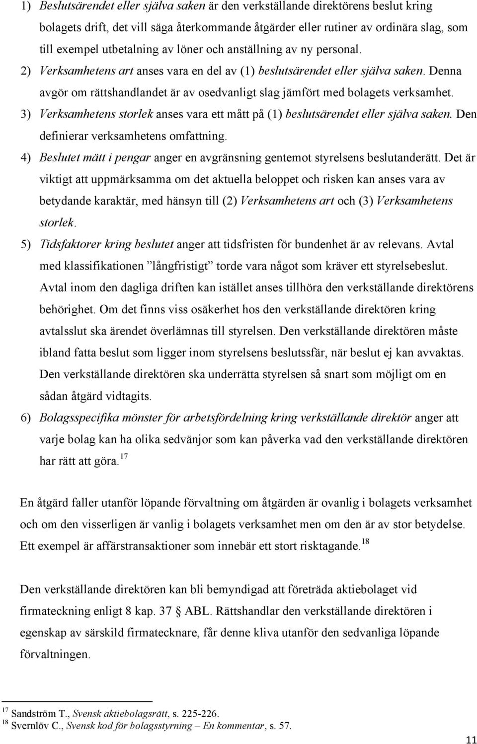 Denna avgör om rättshandlandet är av osedvanligt slag jämfört med bolagets verksamhet. 3) Verksamhetens storlek anses vara ett mått på (1) beslutsärendet eller själva saken.