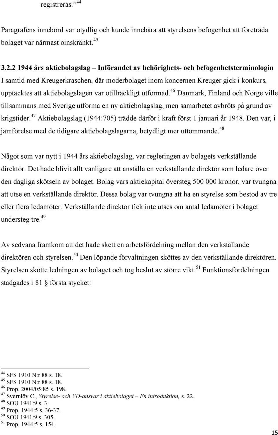 var otillräckligt utformad. 46 Danmark, Finland och Norge ville tillsammans med Sverige utforma en ny aktiebolagslag, men samarbetet avbröts på grund av krigstider.