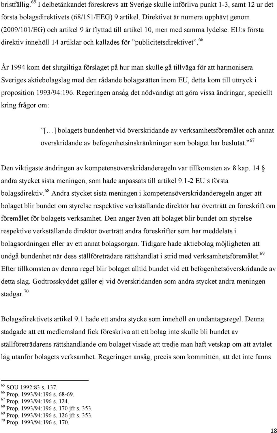 66 År 1994 kom det slutgiltiga förslaget på hur man skulle gå tillväga för att harmonisera Sveriges aktiebolagslag med den rådande bolagsrätten inom EU, detta kom till uttryck i proposition